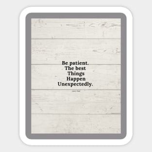 Be patient, the best things happen unexpectedly Sticker